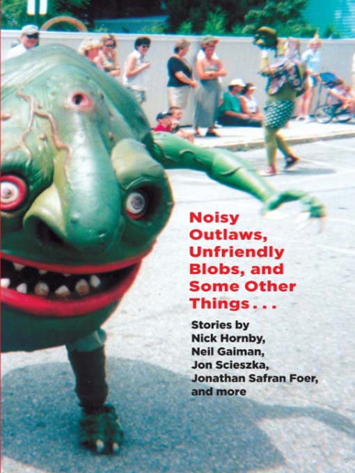 Title details for Noisy Outlaws, Unfriendly Blobs, and Some Other Things That Aren't As Scary by McSweeney's - Available